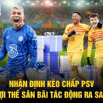 Nhận Định Kèo Chấp PSV