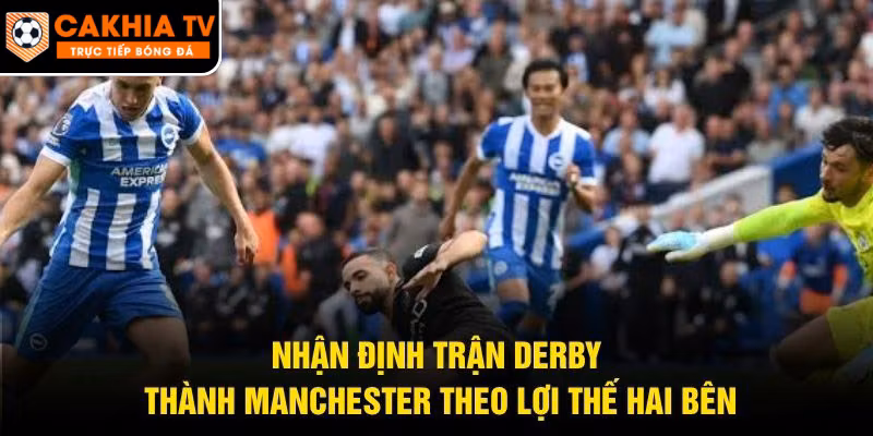 Nhận Định Trận Derby Thành Manchester